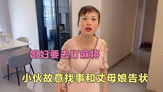 媳妇要去打麻将，小伙故意找事和丈母娘告状，媳妇瞬间怂了