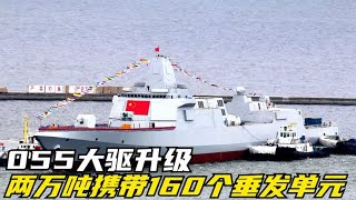 055大驱升级，两万吨携带160个垂发单元，反导能力迎来提升