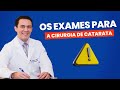 OS EXAMES PARA A CIRURGIA DE CATARATA