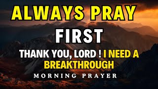 Always Pray First Before You Start Your Day | Thank You, Lord! Bless This New Week with Breakthrough