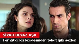 Ferhat'a, kız kardeşinden tokat gibi sözler! - Siyah Beyaz Aşk 30. Bölüm Ferhat'a, kız kardeşinden tokat gibi sözler! - Siyah Beyaz Aşk 30. Bölüm