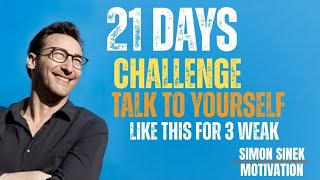 Transform Your Mind In 21 Days Simon Sinek S Powerful Self Talk Routine That Changes Everything