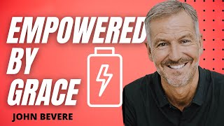 ‘EMPOWERED BY GRACE’ -John Bevere sermon 2022