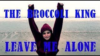 The Broccoli King | Leave Me Alone