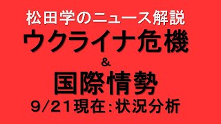 松田学のニュース解説　『９／２１現在　ウクライナ危機状況分析』＊ウクライナ情勢は日々刻々と変化しています。最新情報はご自身でご確認下さい。