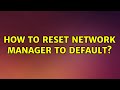 Ubuntu: How to reset Network Manager to default?