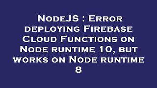 NodeJS : Error deploying Firebase Cloud Functions on Node runtime 10, but works on Node runtime 8