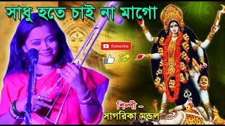 সাধু হতে চাইনা মাগো || SADHU HOTE CHAINA MAGO || Sagarika Mondal || SHYAMA SANGEET