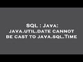 SQL : Java: java.util.date cannot be cast to java.sql.Time