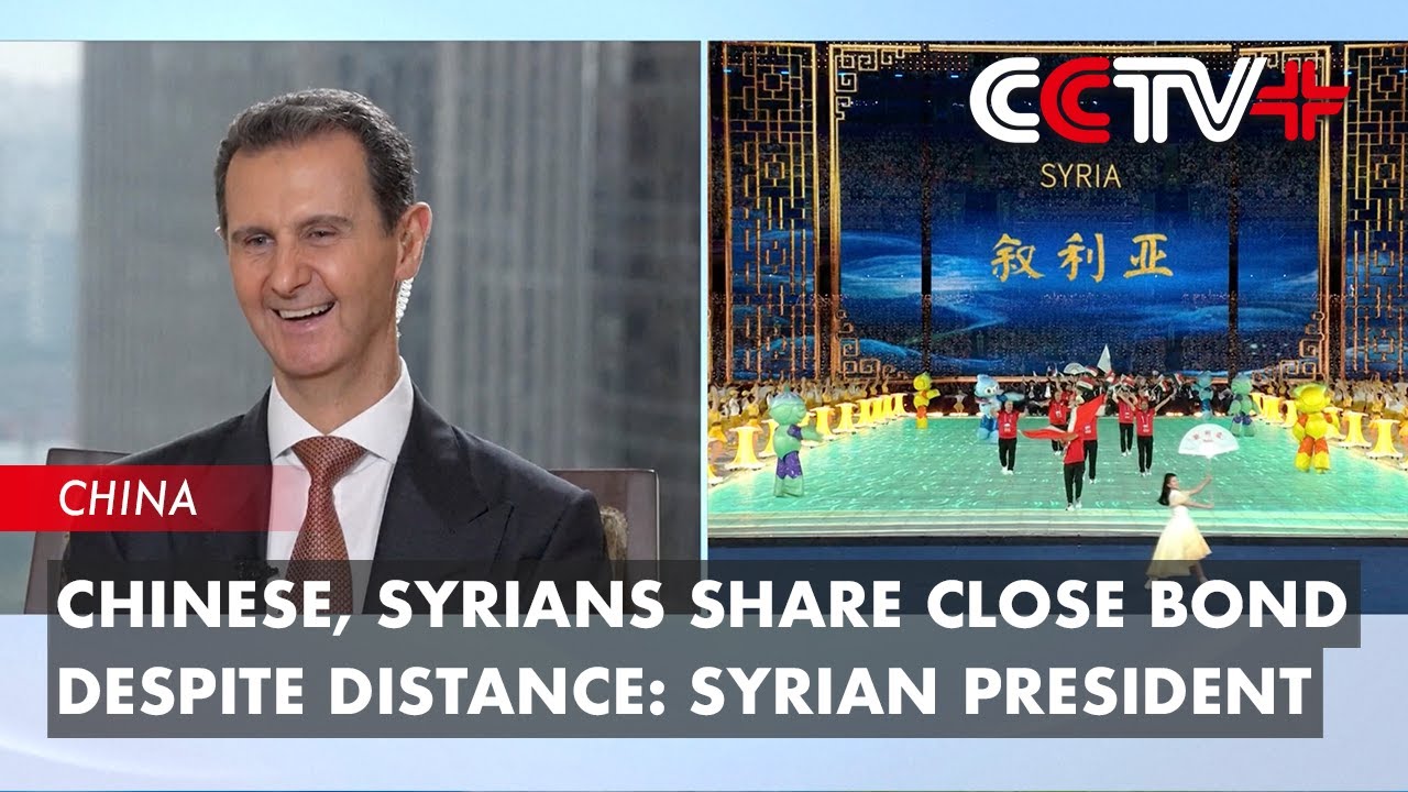 Chinese, Syrians Share Close Bond Despite Distance: Syrian President ...