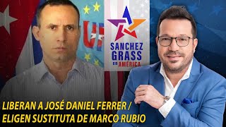 LIBERAN A JOSÉ DAJIEL FERRER | ELIGEN SUSTITUTA DE MARCO RUBIO   I   Sanchez Grass en América