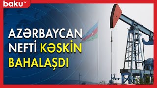 Azərbaycan nefti kəskin bahalaşdı - BAKU TV