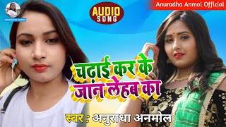 #Anuradha Anmol । चढ़ाई कर के जान लेहब का । Chadai Kar ke Jaan Lehab Ka । #bhojpuri Audio Song 2021