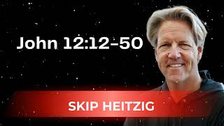 John 12:12-50 - Skip Heitzig Message