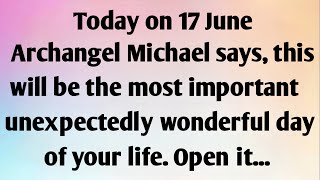 TODAY ON 17 JUNE, ARCHANGEL MICHAEL SAYS...