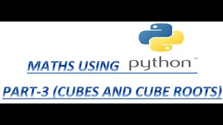 PYTHON - MATHS USING PYTHON - PART 3 - CUBES AND CUBE ROOTS