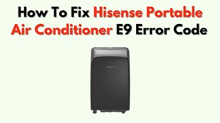 How to Fix Hisense Portable Air Conditioner E9 Error Code – Drain Tank or Water Sensor Fix