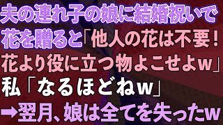 【スカッとする話】夫の連れ子の娘に結婚祝いで花を贈ると「他人の花は不要！花より役に立つ物よこせよw」私「なるほどねw」→翌月、娘は全てを失ったw