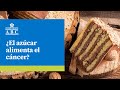 ¿El azúcar alimenta el cáncer?