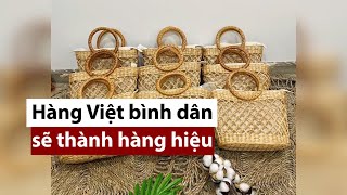 Biến hàng Việt bình dân thành hàng hiệu - PLO