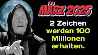 Vangas Prophezeiung für März 2025: 2 Zeichen werden 100 Millionen erhalten. 4 reichste Zeichen.