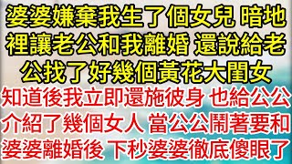 【完結】婆婆嫌棄我生了個女兒，暗地裡讓老公和我離婚，還說給老公找了好幾個黃花大閨女，知道後我立即還施彼身，也給公公介紹了幾個女人，當公公鬧著要和婆婆離婚後，下一秒婆婆徹底傻眼了#為人處世#生活經驗