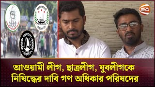 আওয়ামী লীগ, ছাত্রলীগ ও যুবলীগকে সন্ত্রাসী সংগঠন হিসেবে নিষিদ্ধ করার দাবি গণ অধিকার পরিষদের | Rashed