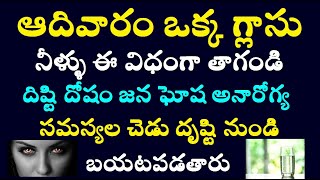 ఆదివారం ఒక్క గ్లాసు నీళ్ళు ఈ విధంగా తాగండి దిష్టిదోషం జనఘోష అనారోగ్యసమస్యల చెడుదృష్టినుండి బయటపడతారు