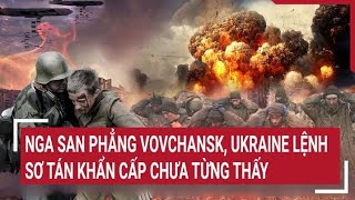 Tin quốc tế 16/5: Nga san phẳng Vovchansk, Ukraine lệnh sơ tán sớm phút nào tốt phút đấy