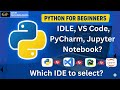 Python For Beginners - Which IDE to select? IDLE, VS Code, PyCharm, Jupyter Notebook?