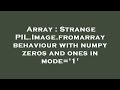 Array : Strange PIL.Image.fromarray behaviour with numpy zeros and ones in mode='1'