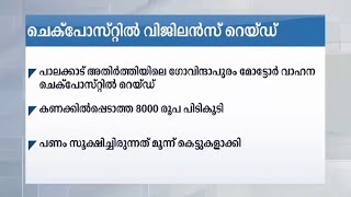 ഗോവിന്ദാപുരം ചെക്പോസ്റ്റില്‍ വിജിലന്‍സ് റെയ്ഡ് ; കണക്കില്‍പ്പെടാത്ത 8000 രൂപ പിടികൂടി  | Palakkad Go