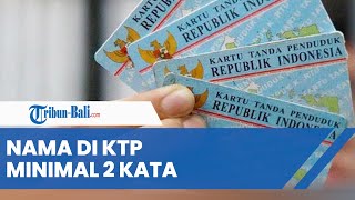 Penjelasan Kemendagri soal Aturan Nama di KTP Minimal 2 Kata, Ketentuan Berlaku hingga Alasannya