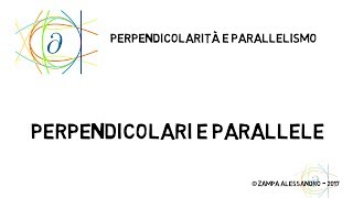 Perpendicolarità e parallelismo - perpendicolari e parallele