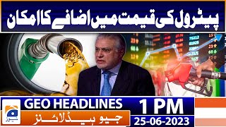 Geo Headlines Today 1 PM | Petrol price likely to rise | 25th June 2023