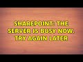 Sharepoint: The Server is Busy Now. Try again Later