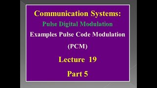 Lecture 19: Communication Systems - Examples Pulse Code Modulation (PCM) - Part 5