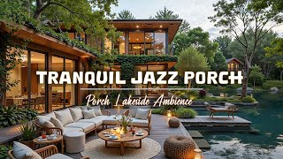 Tranquil Porch Lakeside Atmosphere | Soothing Jazz Vibes for Productive Work and Peaceful Morning