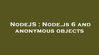 NodeJS : Node.js 6 and anonymous objects