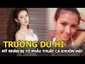 Trương Dư Hi - Tình cũ của thiếu gia Vương Tư Thông bị tố sửa cả mặt