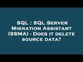 SQL : SQL Server Migration Assistant (SSMA) - Does it delete source data?