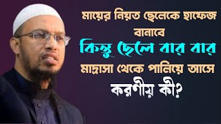 মায়ের নিয়ত ছেলেকে হাফেজ বানানো কিন্তু ছেলে বার বার মাদ্রাসা থেকে পালিয়ে আসে। করণীয় কি?