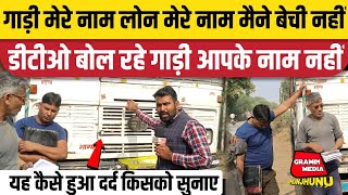 ट्रक ड्राइवर की पीड़ा गाड़ी मेरे नाम लोन मेरे नाम पूरे कागज मेरे नाम ऑनलाइन दिखा रहा दूसरे के नाम