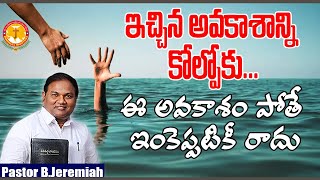 ఇచ్చిన అవకాశాన్ని కోల్పోకు..ఈ అవకాశం పోతే ఇంకెప్పటికీరాదు|Pas B.Jeremiah|EmmanuelMinistriesHyderabad