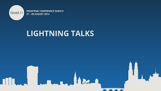 Frontend Conference Zurich 2014 - Lightning Talks