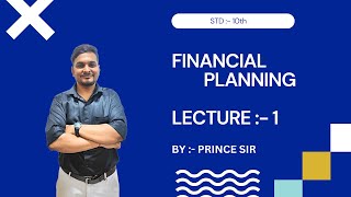 STD :- 10th | 4. FINANCIAL PLANNING | LECTURE :- 1