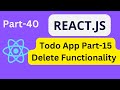 React JS Tutorial For Beginners[2023]: Part-40 Todo App Part-15 Delete Functionality #infysky #code