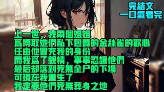 【完結】上一世，我两个姐姐为博取她们私下包养的金丝雀的欢心，任由他冒充我的身份。而我为了亲情，事事忍让他们，最后却落到死无全尸的下场。可现在我重生了，我定要他们死无葬身之地。