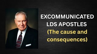 EXCOMMUNICATED LDS Apostles (The cause and consequences)