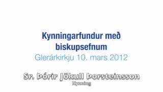 Kynningarfundur á biskupsefnum í Glerárkirkju 10. mars 2012